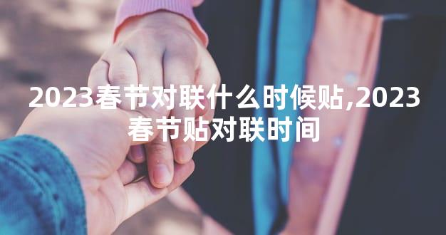 2023春节对联什么时候贴,2023春节贴对联时间