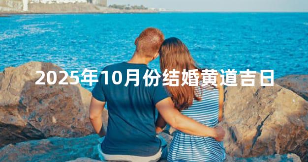 2025年10月份结婚黄道吉日