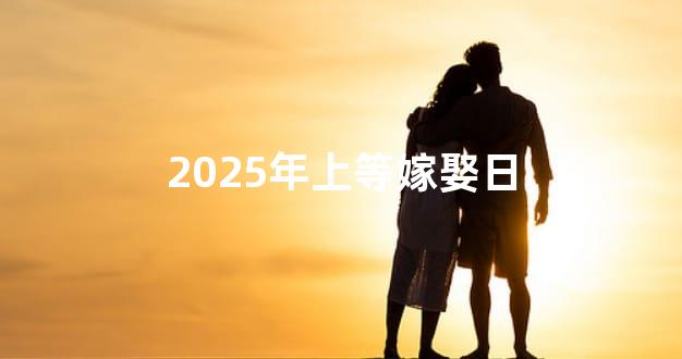 2025年上等嫁娶日