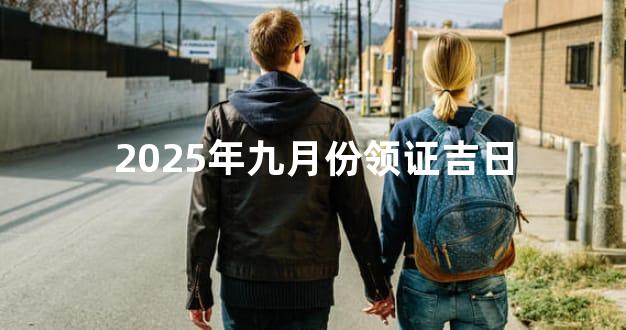 2025年九月份领证吉日