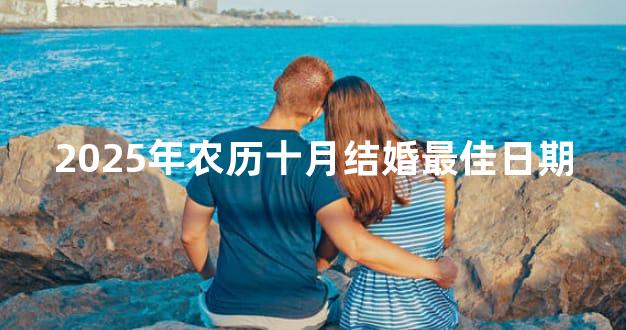 2025年农历十月结婚最佳日期