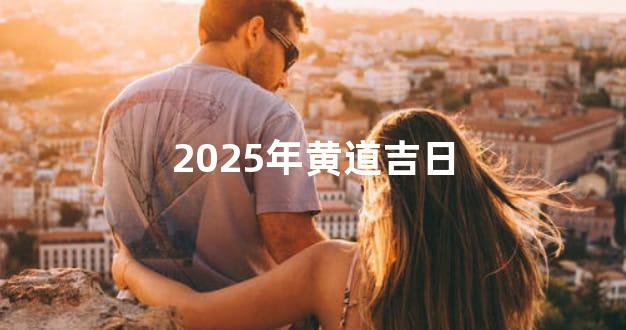 2025年黄道吉日