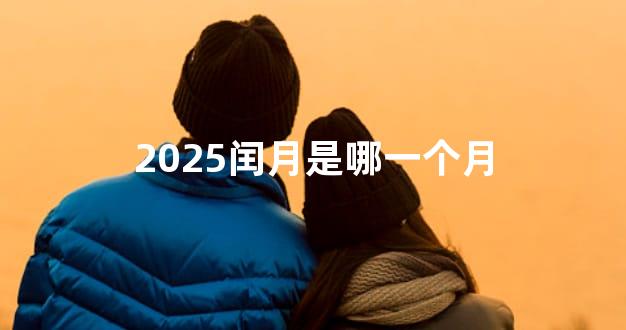 2025闰月是哪一个月