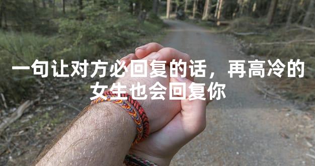 一句让对方必回复的话，再高冷的女生也会回复你