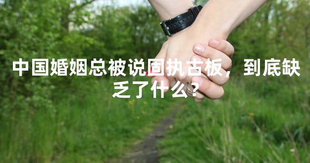中国婚姻总被说固执古板，到底缺乏了什么？