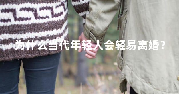 为什么当代年轻人会轻易离婚？