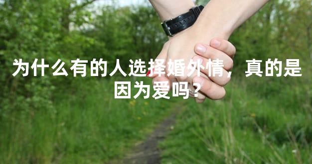 为什么有的人选择婚外情，真的是因为爱吗？