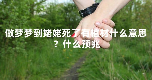做梦梦到姥姥死了有棺材什么意思？什么预兆