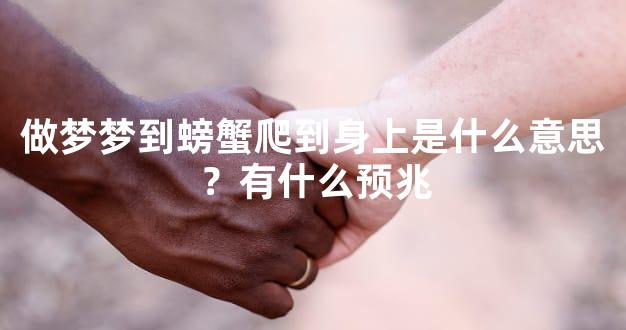 做梦梦到螃蟹爬到身上是什么意思？有什么预兆