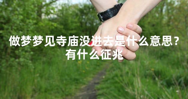 做梦梦见寺庙没进去是什么意思？有什么征兆