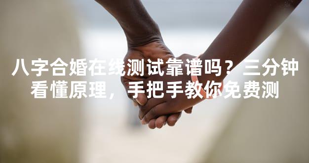 八字合婚在线测试靠谱吗？三分钟看懂原理，手把手教你免费测