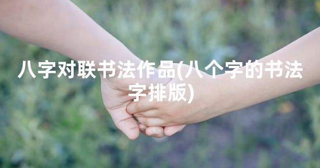 八字对联书法作品(八个字的书法字排版)