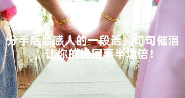 分手后最感人的一段话，句句催泪，让你的挽回事半