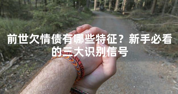 前世欠情债有哪些特征？新手必看的三大识别信号