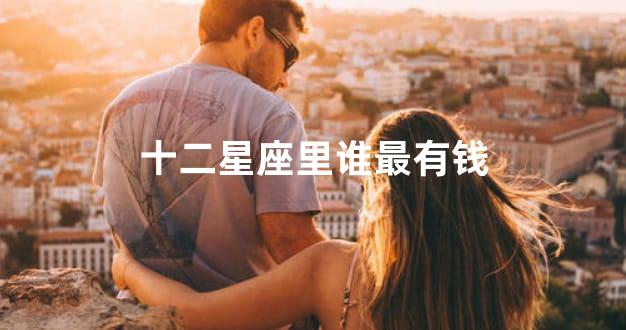 十二星座里谁最有钱