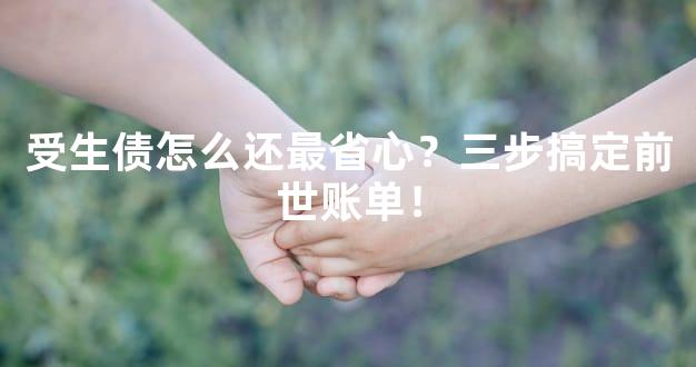 受生债怎么还最省心？三步搞定前世账单！