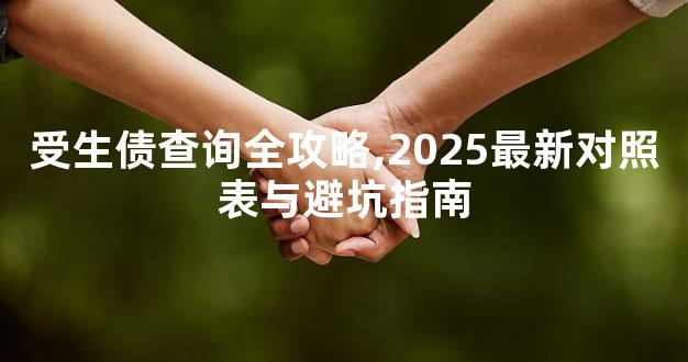 受生债查询全攻略,2025最新对照表与避坑指南