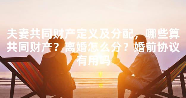 夫妻共同财产定义及分配，哪些算共同财产？离婚怎