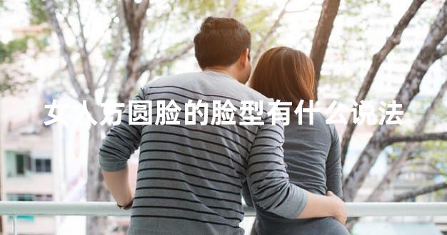 女人方圆脸的脸型有什么说法