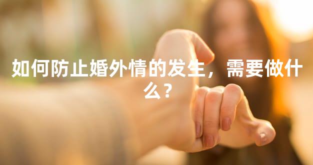 如何防止婚外情的发生，需要做什么？
