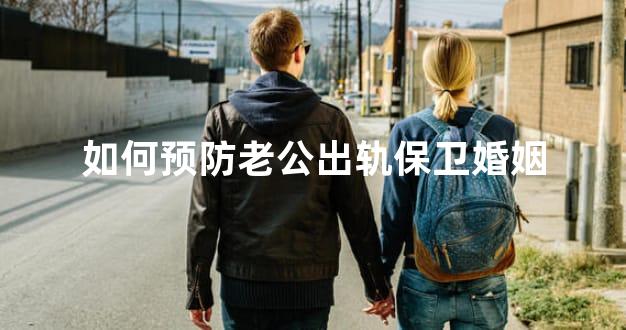 如何预防老公出轨保卫婚姻