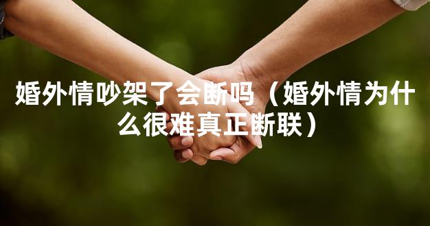 婚外情吵架了会断吗（婚外情为什么很难真正断联）