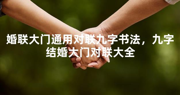 婚联大门通用对联九字书法，九字结婚大门对联大全