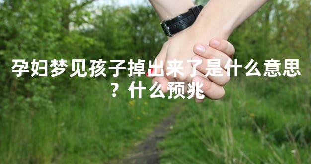 孕妇梦见孩子掉出来了是什么意思？什么预兆