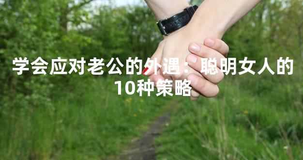 学会应对老公的外遇：聪明女人的10种策略