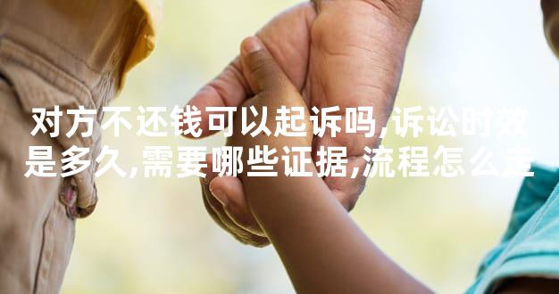 对方不还钱可以起诉吗,诉讼时效是多久,需要哪些证据
