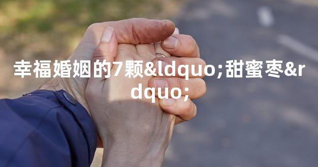 幸福婚姻的7颗“甜蜜枣”
