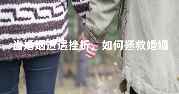 当婚姻遭遇挫折，如何拯救婚姻