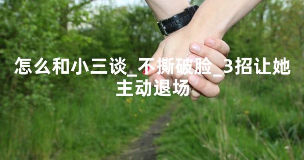 怎么和小三谈_不撕破脸_3招让她主动退场