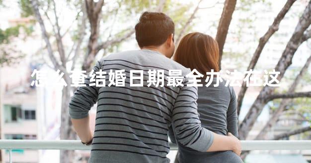 怎么查结婚日期最全办法在这
