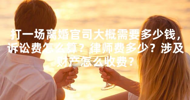 打一场离婚官司大概需要多少钱，诉讼费怎么算？律