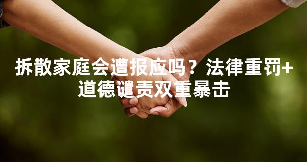 拆散家庭会遭报应吗？法律重罚+道德谴责双重暴击