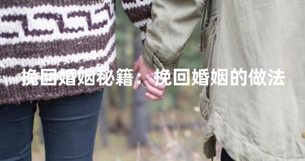 挽回婚姻秘籍：挽回婚姻的做法