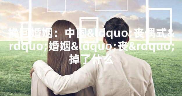 挽回婚姻：中国“丧偶式”婚姻“丧”掉了什么