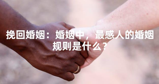 挽回婚姻：婚姻中，最感人的婚姻规则是什么？