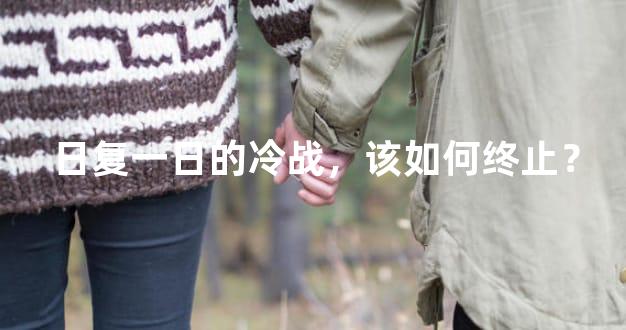 日复一日的冷战，该如何终止？