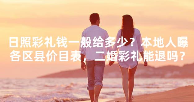 日照彩礼钱一般给多少？本地人曝各区县价目表，二