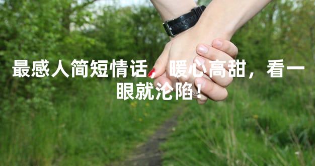 最感人简短情话，暖心高甜，看一眼就沦陷！