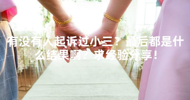 有没有人起诉过小三？最后都是什么结果啊？求经验