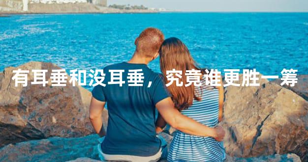 有耳垂和没耳垂，究竟谁更胜一筹
