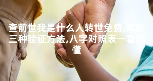 查前世我是什么人转世免费,揭秘三种验证方法,八字对照表一看就懂