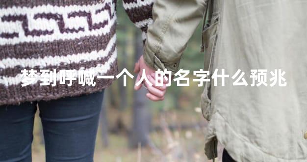 梦到呼喊一个人的名字什么预兆