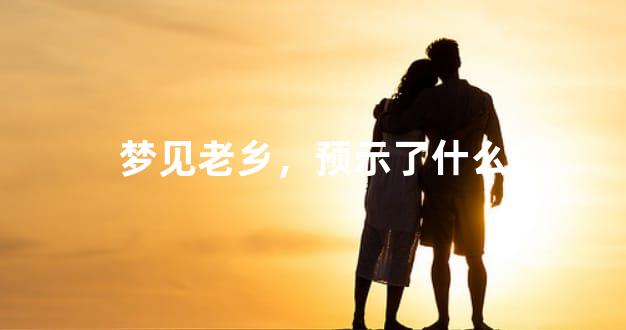 梦见老乡，预示了什么