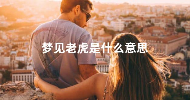 梦见老虎是什么意思
