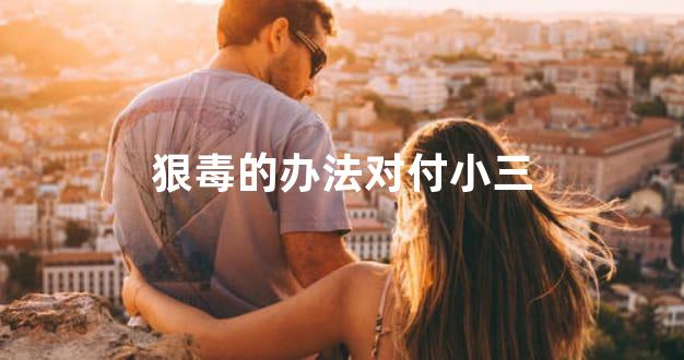 狠毒的办法对付小三