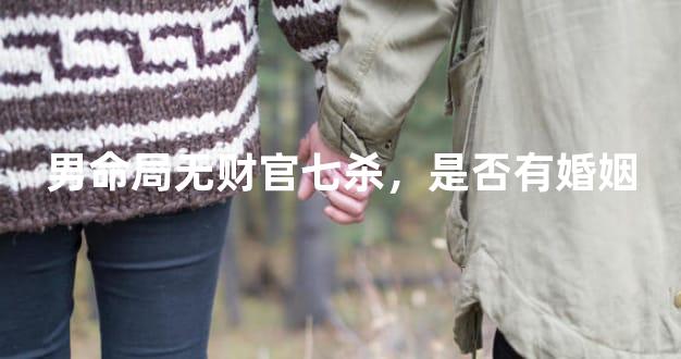 男命局无财官七杀，是否有婚姻